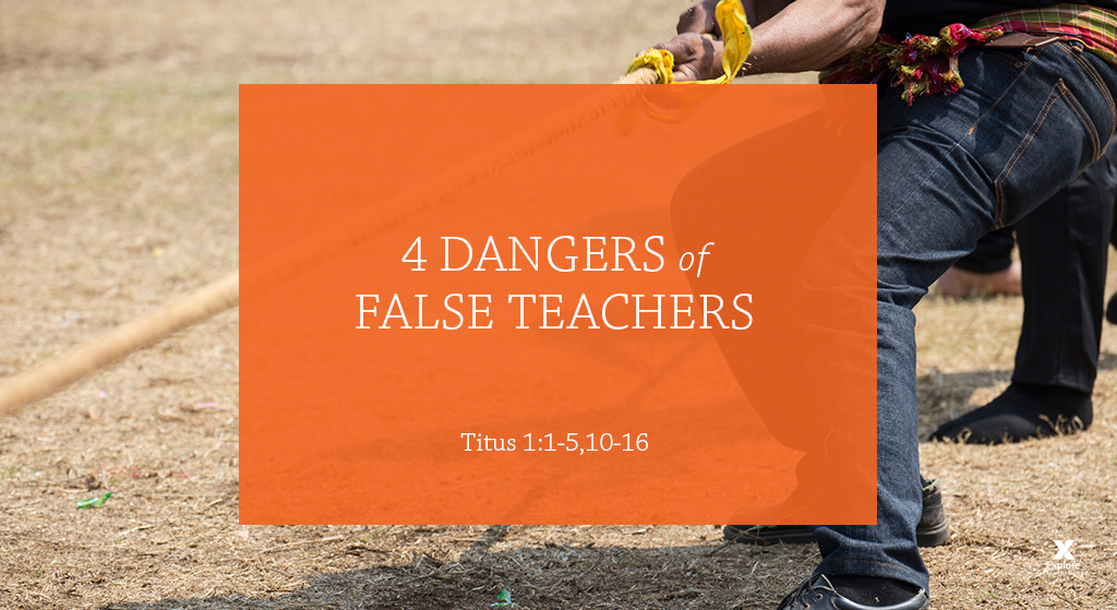 4 Dangers Of False Teachers (Session 11 - Titus 1:1-5, 10-16) - Explore ...